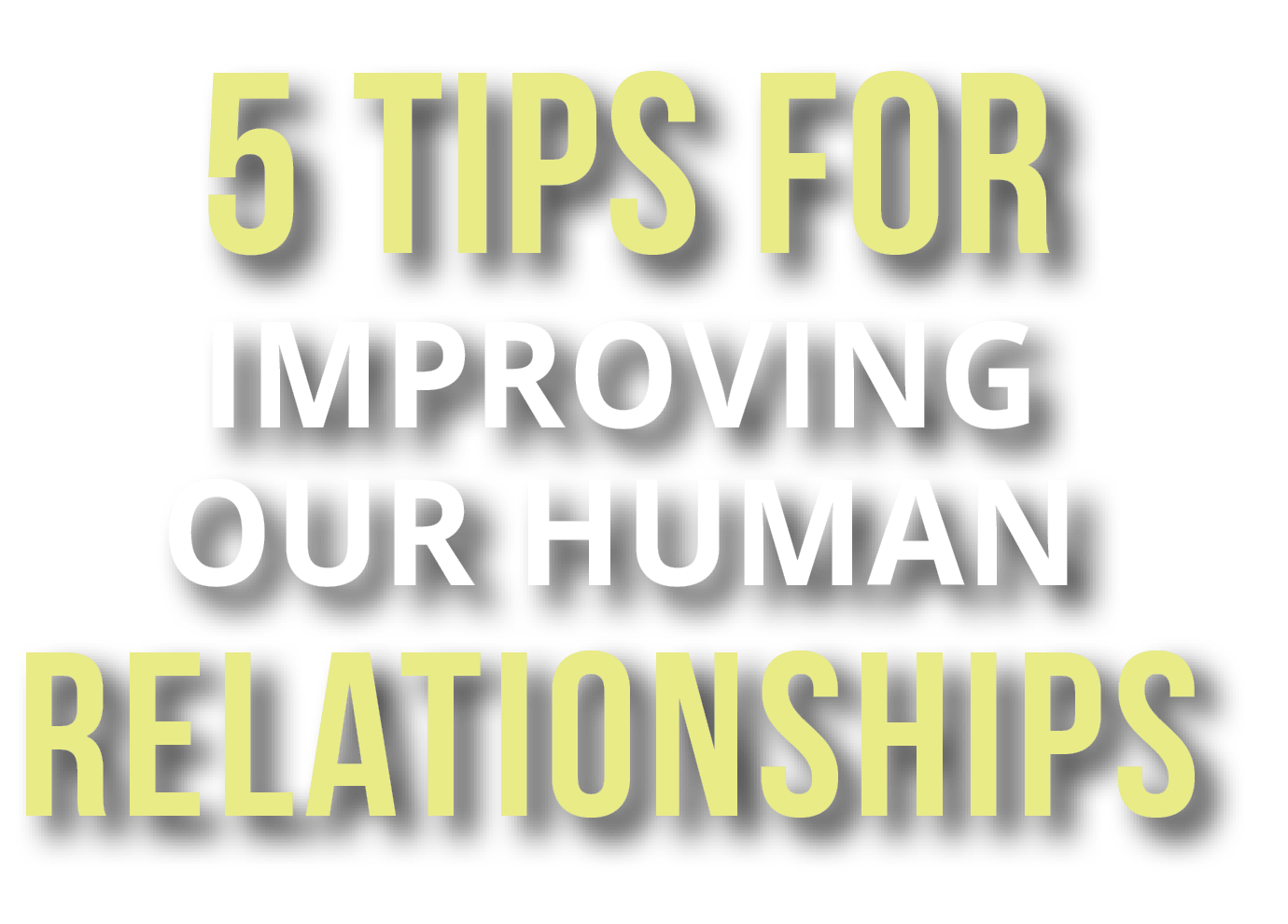 5 Tips for Improving Our Human Relationships