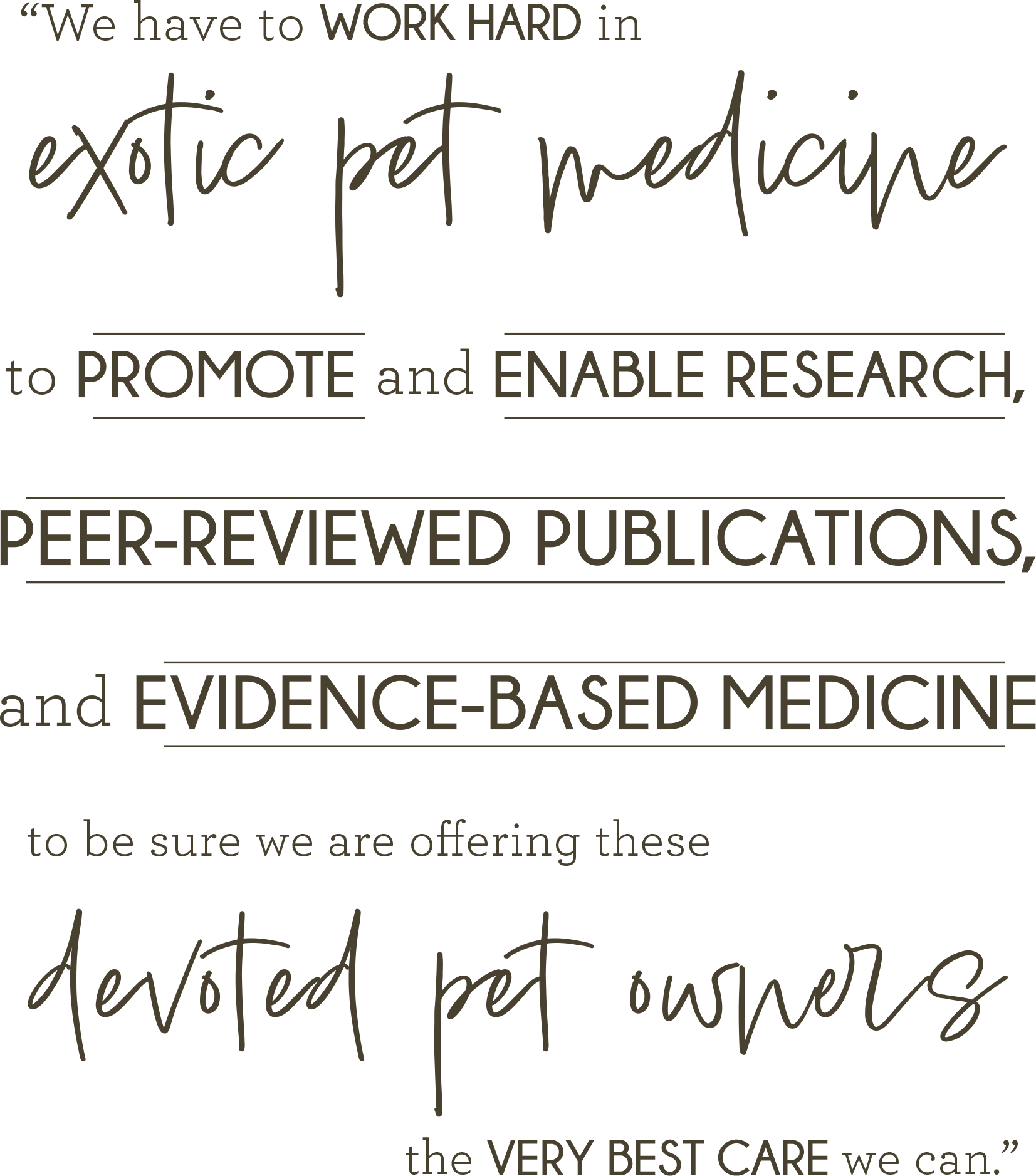 "We have to WORK HARD in exotic pet medicine to promote and enable research, peer-reviewed publications, and evidence-based medicine to be sure we are offering these devoted pet owners the very best care we can.