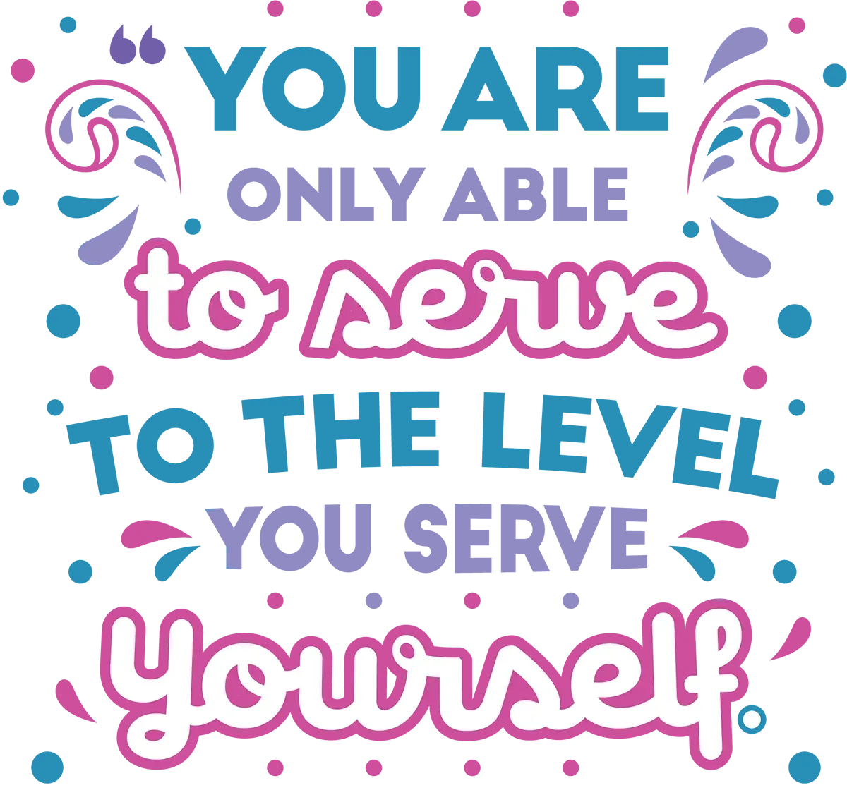 You are only able to serve to the level you serve yourself.