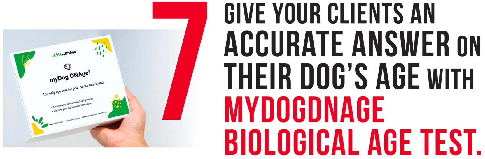 Red numeral 7 with text after that reads Give your clients an accurate answer on their dog's age with Mydogdnage Biological Age Test and next to red numeral 7 is a myDog DNAge kit a person's hand is holding