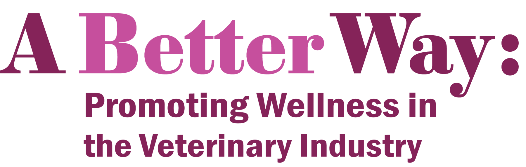 A Better Way: Promoting Wellness in the Veterinary Industry