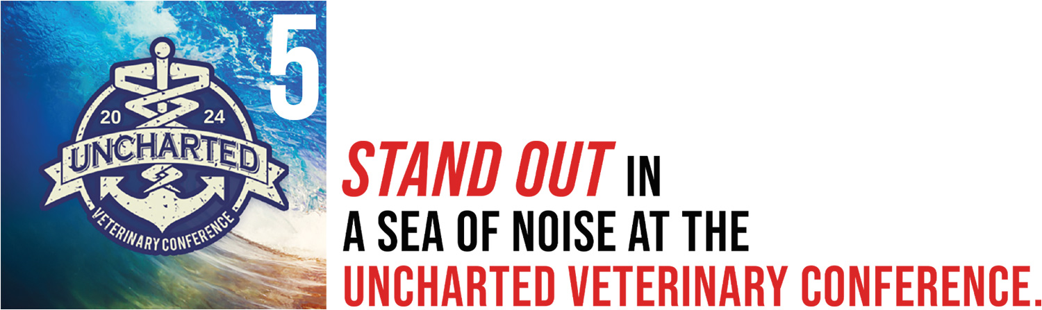5 Stand Out in a Sea of Noise at the Uncharted Veterinary Conference