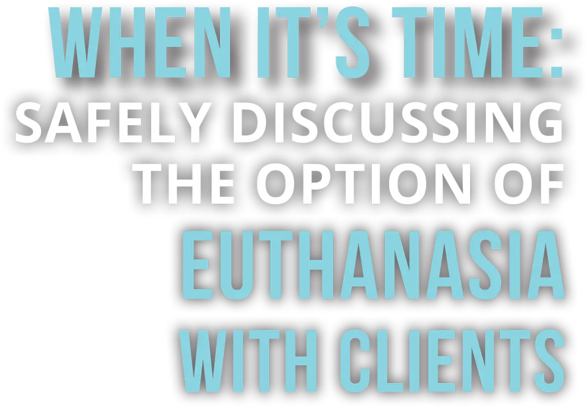 When It’s Time: Safely Discussing the Option of Euthanasia with Clients typography