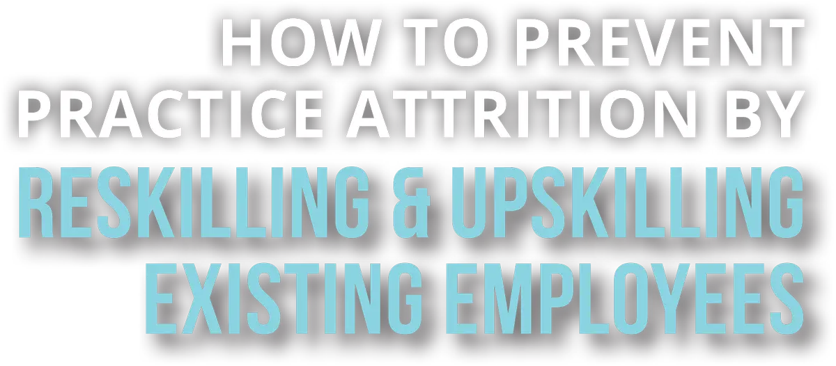 How to Prevent Practice Attrition by Reskilling & Upskilling Existing Employees typography