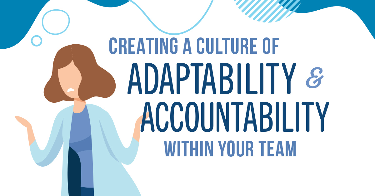 Creating a Culture of Adaptability & Accountability Within Your Team