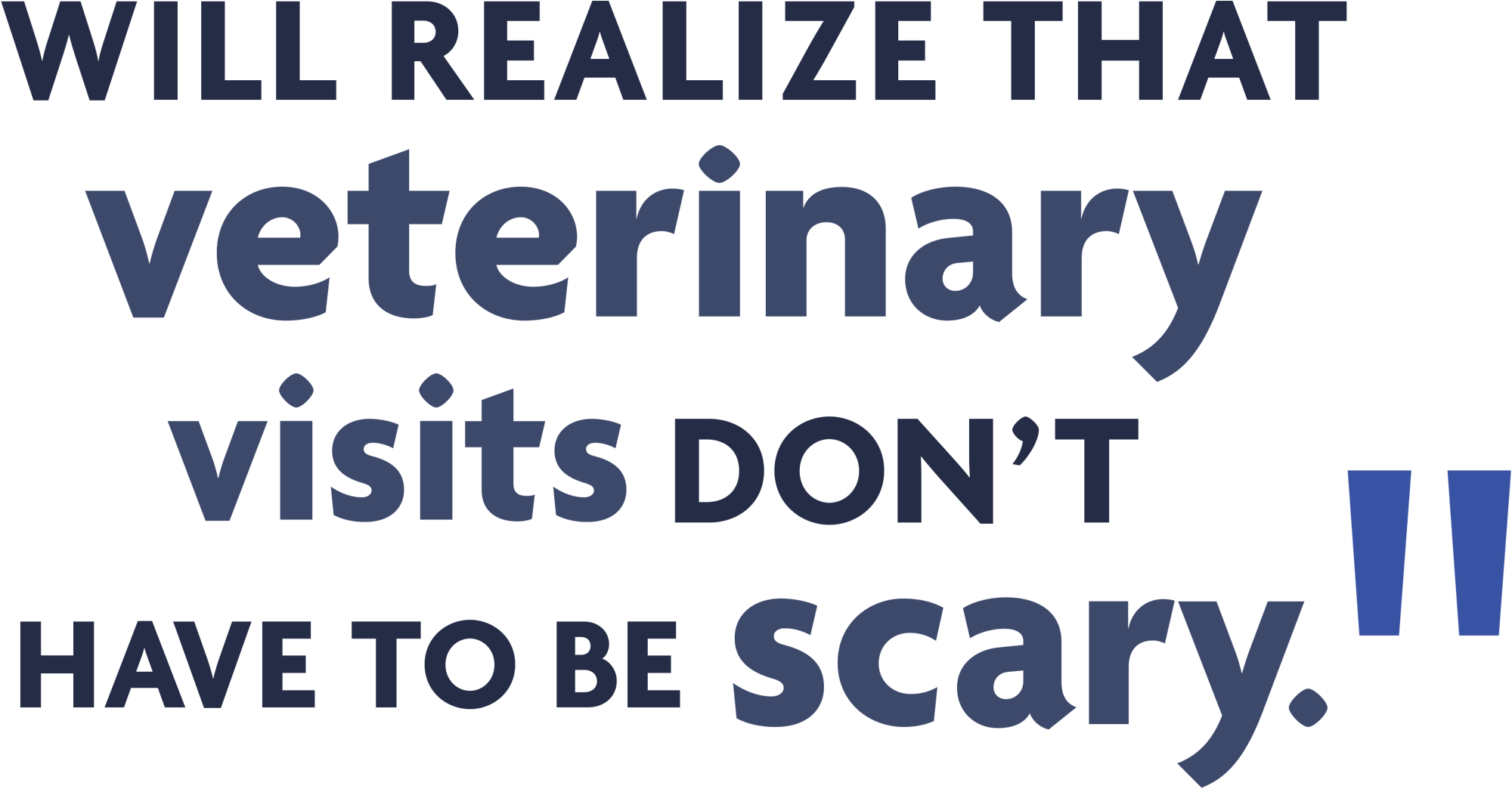 will realize that veterinary visits don’t have to be scary.”