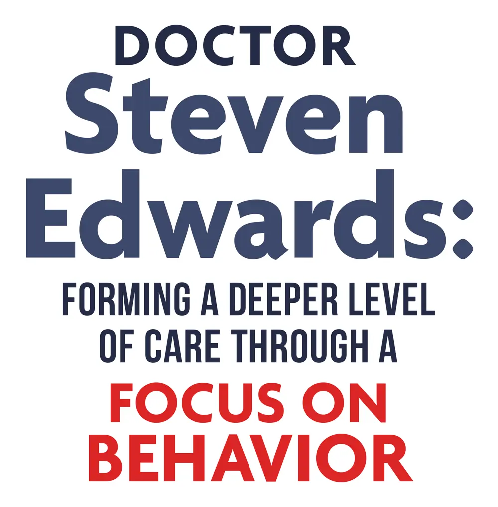 Doctor Steven Edwards: Forming a Deeper Level of Care Through a Focus on Behavior typography
