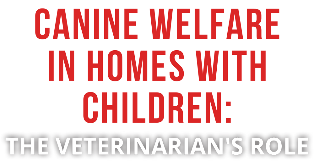 Canine Welfare in Homes with Children: The Veterinarian’s Role typography